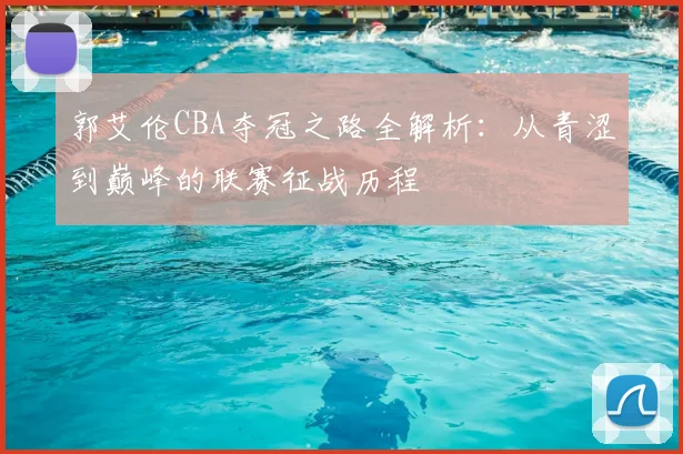 郭艾伦CBA夺冠之路全解析:从青涩到巅峰的联赛征战历程
